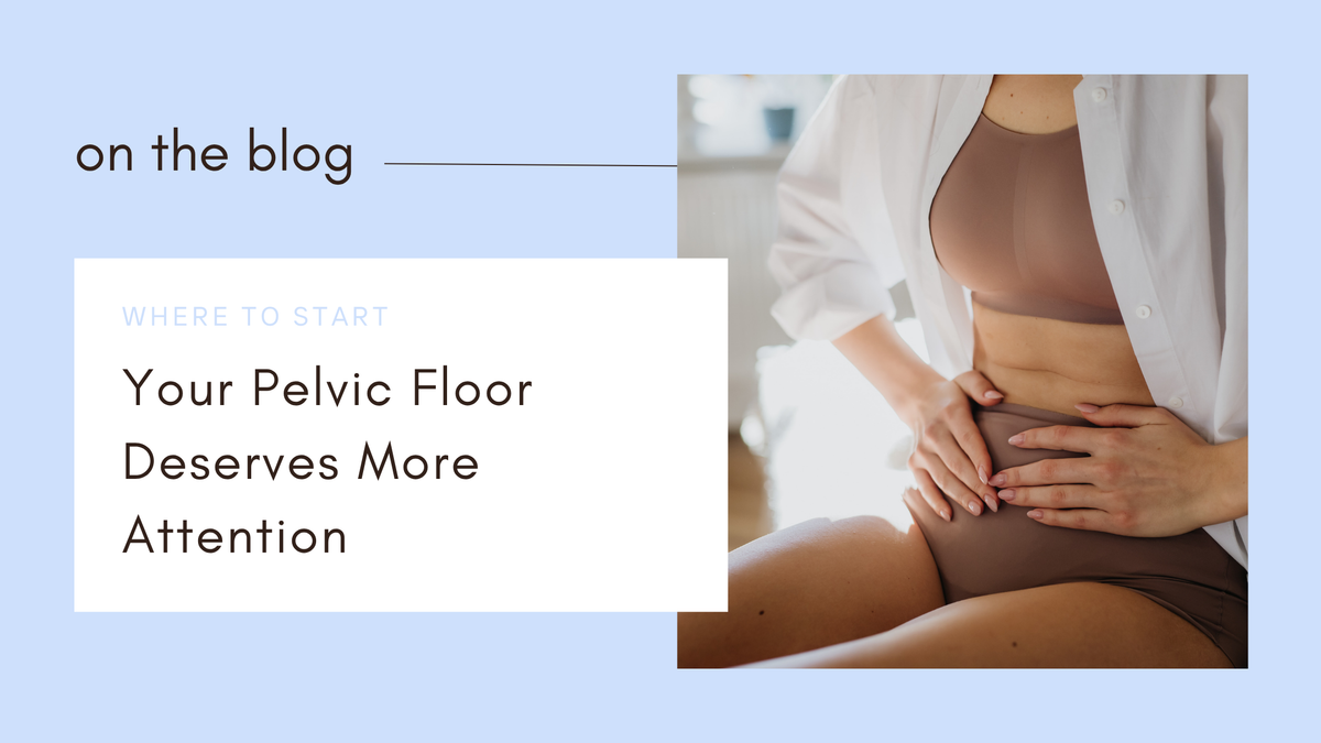 Your Pelvic Floor Deserves More Attention: Where to Start